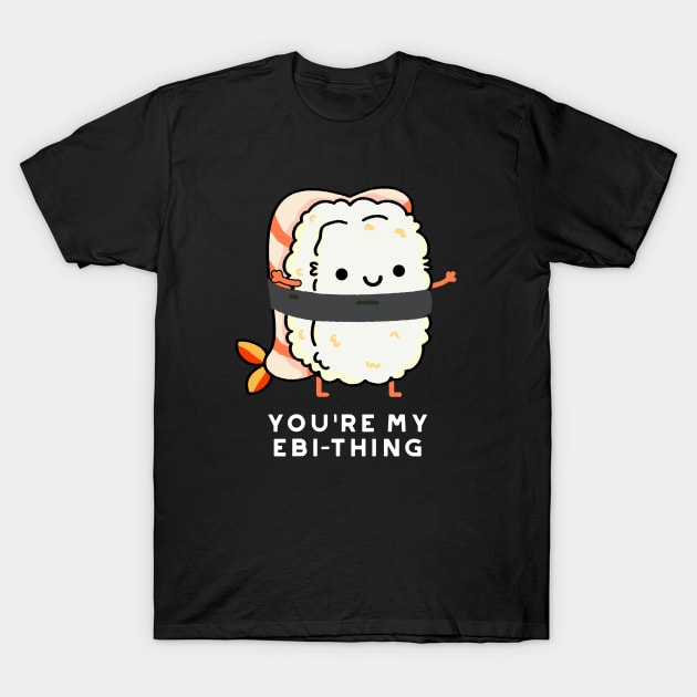 You're My Ebi-Thing Cute Sushi Pun T-Shirt by punnybone